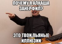 почему я алкаша занерфил? это твои пьяные иллюзии