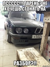 пссссс!!! парень? не хочешь сгонять на разбор?!!