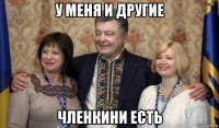 у меня и другие членкини есть