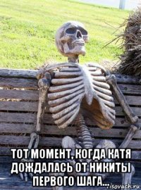  тот момент, когда катя дождалась от никиты первого шага...