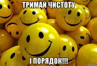 тримай чистоту і порядок!!!