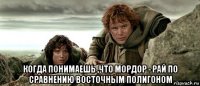  когда понимаешь ,что мордор - рай по сравнению восточным полигоном