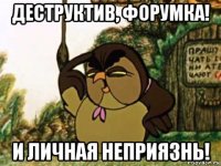 деструктив, форумка! и личная неприязнь!