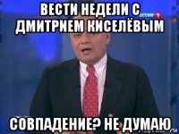 вести недели с дмитрием киселёвым совпадение? не думаю