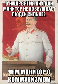 в наше время ни один монитор не возбуждает людей сильнее, чем монитор с коммунизмом