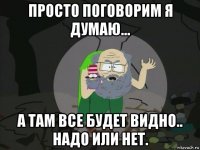 просто поговорим я думаю... а там все будет видно.. надо или нет.