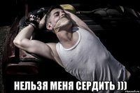  нельзя меня сердить )))