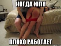 когда юля плохо работает