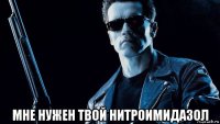  мне нужен твой нитроимидазол