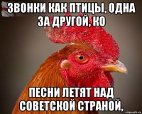 звонки как птицы, одна за другой, ко песни летят над советской страной,