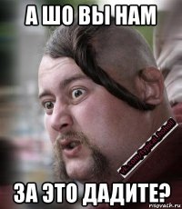 а шо вы нам за это дадите?