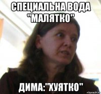 специальна вода "малятко" дима:"хуятко"