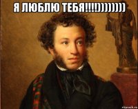 я люблю тебя!!!!)))))))) 