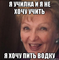 я училка и я не хочу учить я хочу пить водку