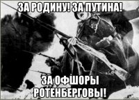 за родину! за путина! за офшоры ротенберговы!