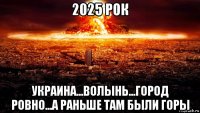 2025 рок украина...волынь...город ровно...а раньше там были горы