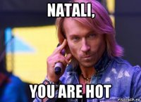 natali, you are hot