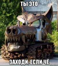ты это заходи, если чё