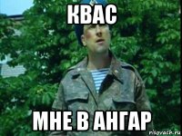 квас мне в ангар