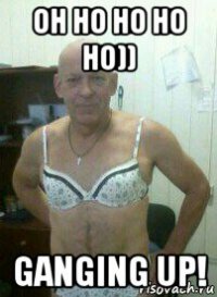 oh ho ho ho ho)) ganging up!