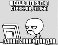 ждёшь открытия серверов, чтобы занять ник иллидан