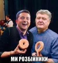  ми розбiйники