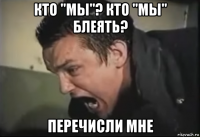 кто "мы"? кто "мы" блеять? перечисли мне