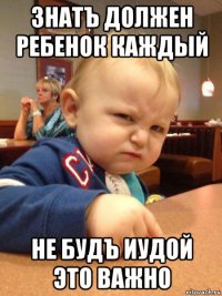знатъ должен ребенок каждый не будъ иудой это важно