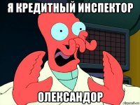я кредитный инспектор олександор