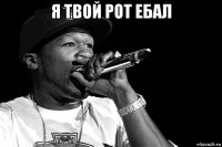 я твой рот ебал 
