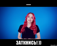 ..... заткнись! ))