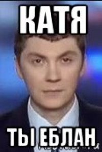 катя ты еблан