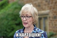  и картошки!
