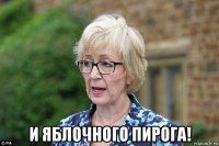  и яблочного пирога!