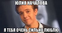 юлия началова я тебя очень сильно люблю