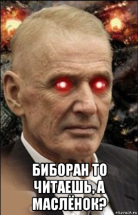 биборан то читаешь, а маслёнок?