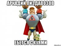 аркадий пиздавозов ебется с хуями