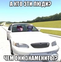 а кто эти люди? чем они знамениты?