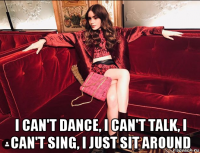  i can't dance, i can't talk, i can't sing, i just sit around