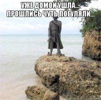 уже домой ушла... прошлись чуть погуляли... 