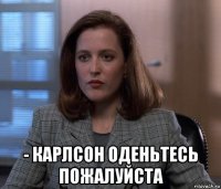  - карлсон оденьтесь пожалуйста