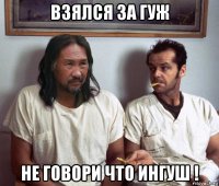 взялся за гуж не говори что ингуш !