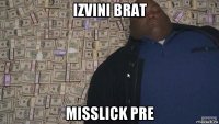 izvini brat misslick pre