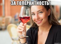 за толерантность! 