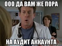 ооо да вам же пора на аудит аккаунта