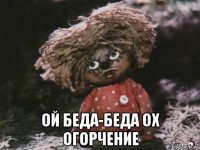  ой беда-беда ох огорчение