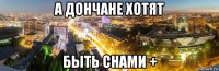 а дончане хотят быть снами +