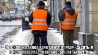  ты сколько акков зарегал в этот раз? - десять, и с прошлого раза 10 осталось!!!- ну ты крут!!!