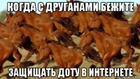 когда с друганами бежите защищать доту в интернете
