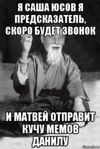 я саша юсов я предсказатель, скоро будет звонок и матвей отправит кучу мемов данилу